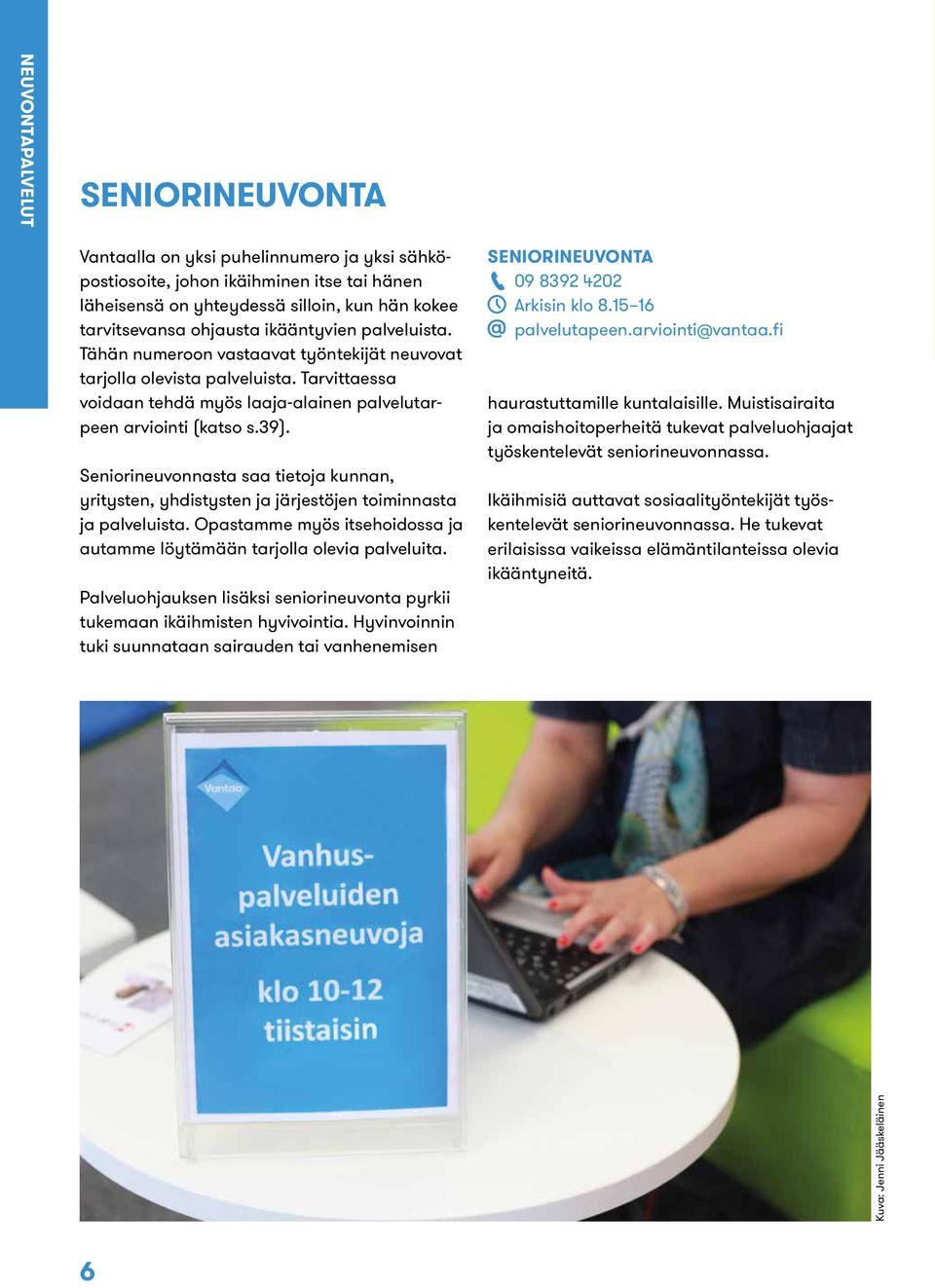 Seniorineuvonnasta saa tietoja kunnan, yritysten, yhdistysten ja järjestöjen toiminnasta ja palveluista. Opastamme myös itsehoidossa ja autamme löytämään tarjolla olevia palveluita.