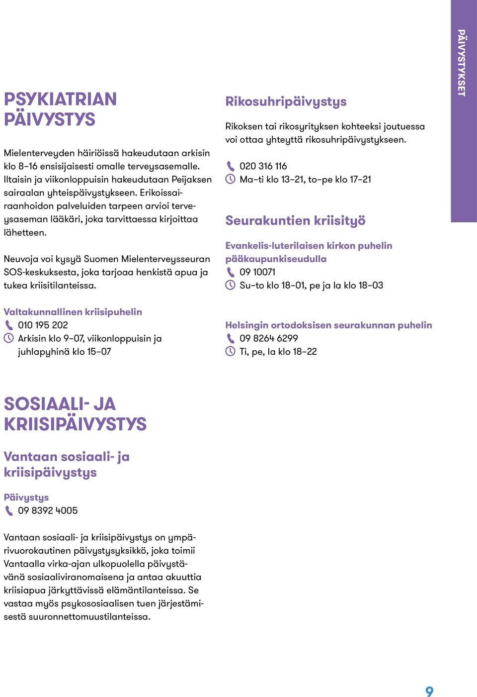 Neuvoja voi kysyä Suomen Mielenterveysseuran SOS-keskuksesta, joka tarjoaa henkistä apua ja tukea kriisitilanteissa.