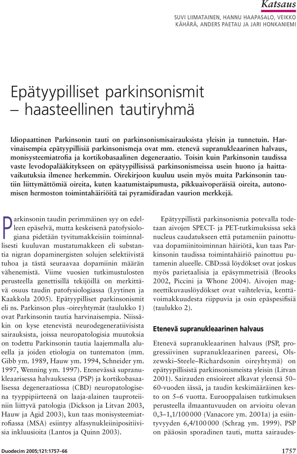 Toisin kuin Parkinsonin taudissa vaste levodopalääkitykseen on epätyypillisissä parkinsonismeissa usein huono ja haittavaikutuksia ilmenee herkemmin.