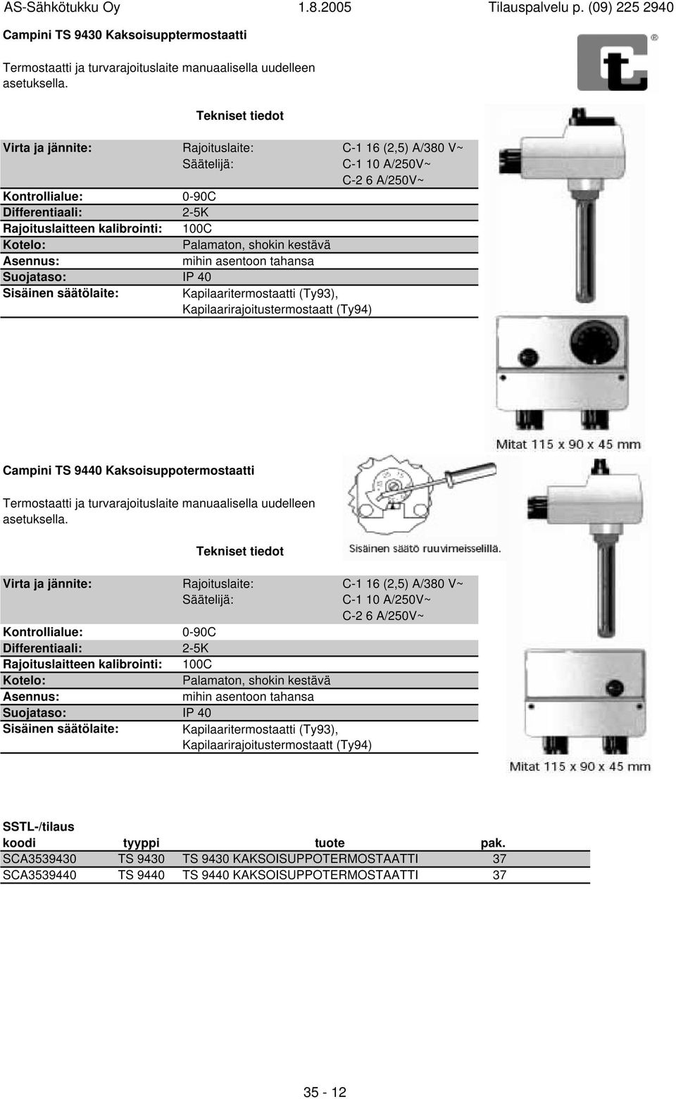 kestävä Asennus: mihin asentoon tahansa Suojataso: IP 40 Sisäinen säätölaite: Kapilaaritermostaatti (Ty93), Kapilaarirajoitustermostaatt (Ty94) Campini TS 9440 Kaksoisuppotermostaatti Termostaatti ja