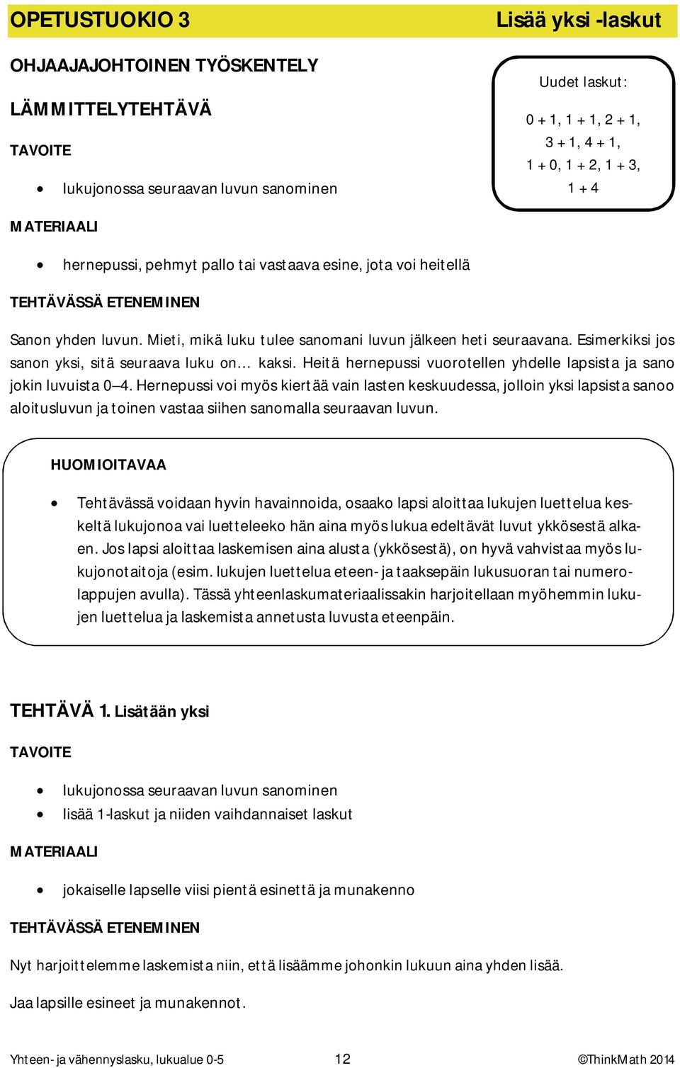 Esimerkiksi jos sanon yksi, sitä seuraava luku on kaksi. Heitä hernepussi vuorotellen yhdelle lapsista ja sano jokin luvuista 0 4.