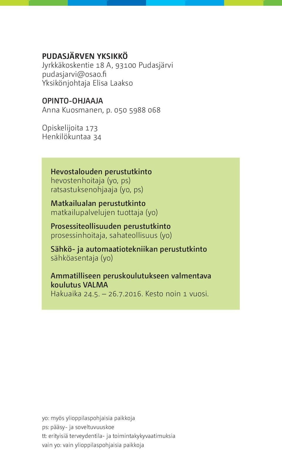 tuottaja (yo) Prosessiteollisuuden perustutkinto prosessinhoitaja, sahateollisuus (yo) Sähkö- ja automaatiotekniikan perustutkinto sähköasentaja (yo) Ammatilliseen peruskoulutukseen