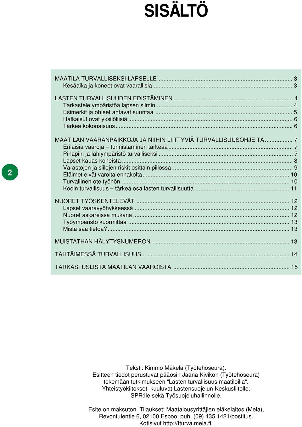 .. 7 Pihapiiri ja lähiympäristö turvalliseksi... 7 Lapset kauas koneista... 8 Varastojen ja siilojen riskit osittain piilossa... 9 Eläimet eivät varoita ennakolta... 10 Turvallinen ote työhön.