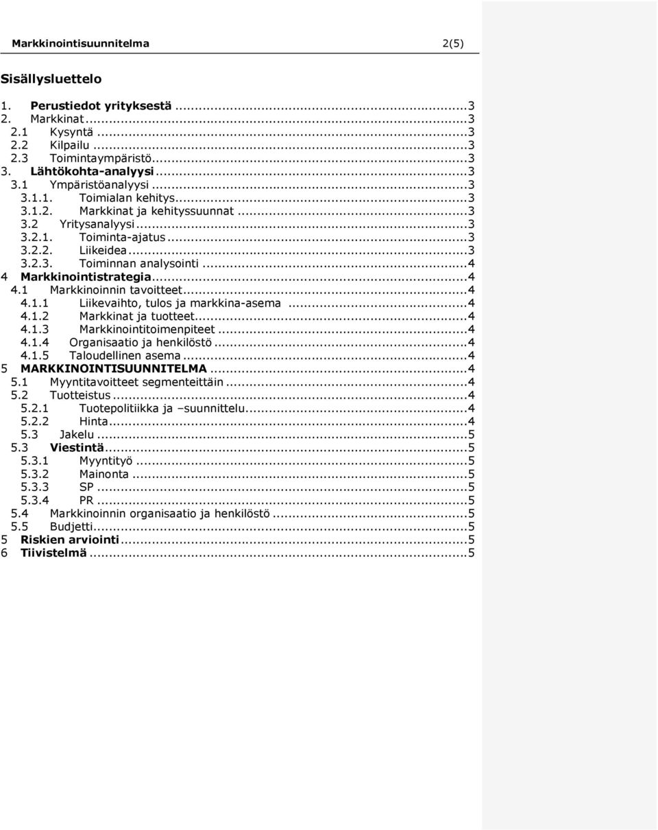 .. 4 4 Markkinointistrategia... 4 4.1 Markkinoinnin tavoitteet... 4 4.1.1 Liikevaihto, tulos ja markkina-asema... 4 4.1.2 Markkinat ja tuotteet... 4 4.1.3 Markkinointitoimenpiteet... 4 4.1.4 Organisaatio ja henkilöstö.