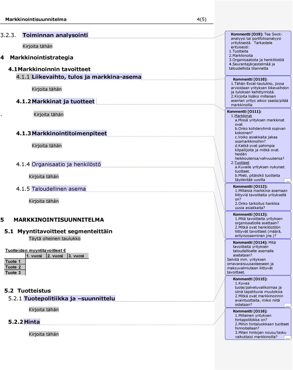 vuosi Tuote 1 Tuote 2 Tuote 3 5.2 Tuotteistus 5.2.1 Tuotepolitiikka ja suunnittelu 5.2.2 Hinta Kommentti [O19]: Tee Swotanalyysi tai portfolioanalyysi yrityksestä. Tarkastele erityisesti: 1.