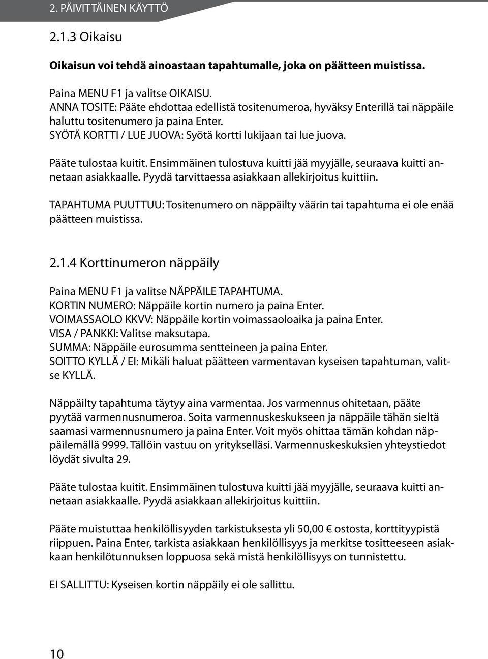 Pääte tulostaa kuitit. Ensimmäinen tulostuva kuitti jää myyjälle, seuraava kuitti annetaan asiakkaalle. Pyydä tarvittaessa asiakkaan allekirjoitus kuittiin.