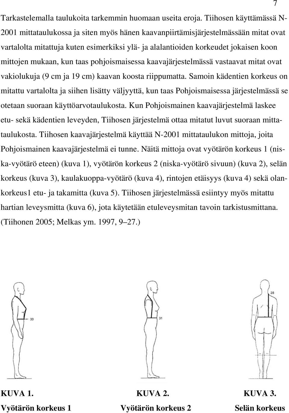 mittojen mukaan, kun taas pohjoismaisessa kaavajärjestelmässä vastaavat mitat ovat vakiolukuja (9 cm ja 19 cm) kaavan koosta riippumatta.