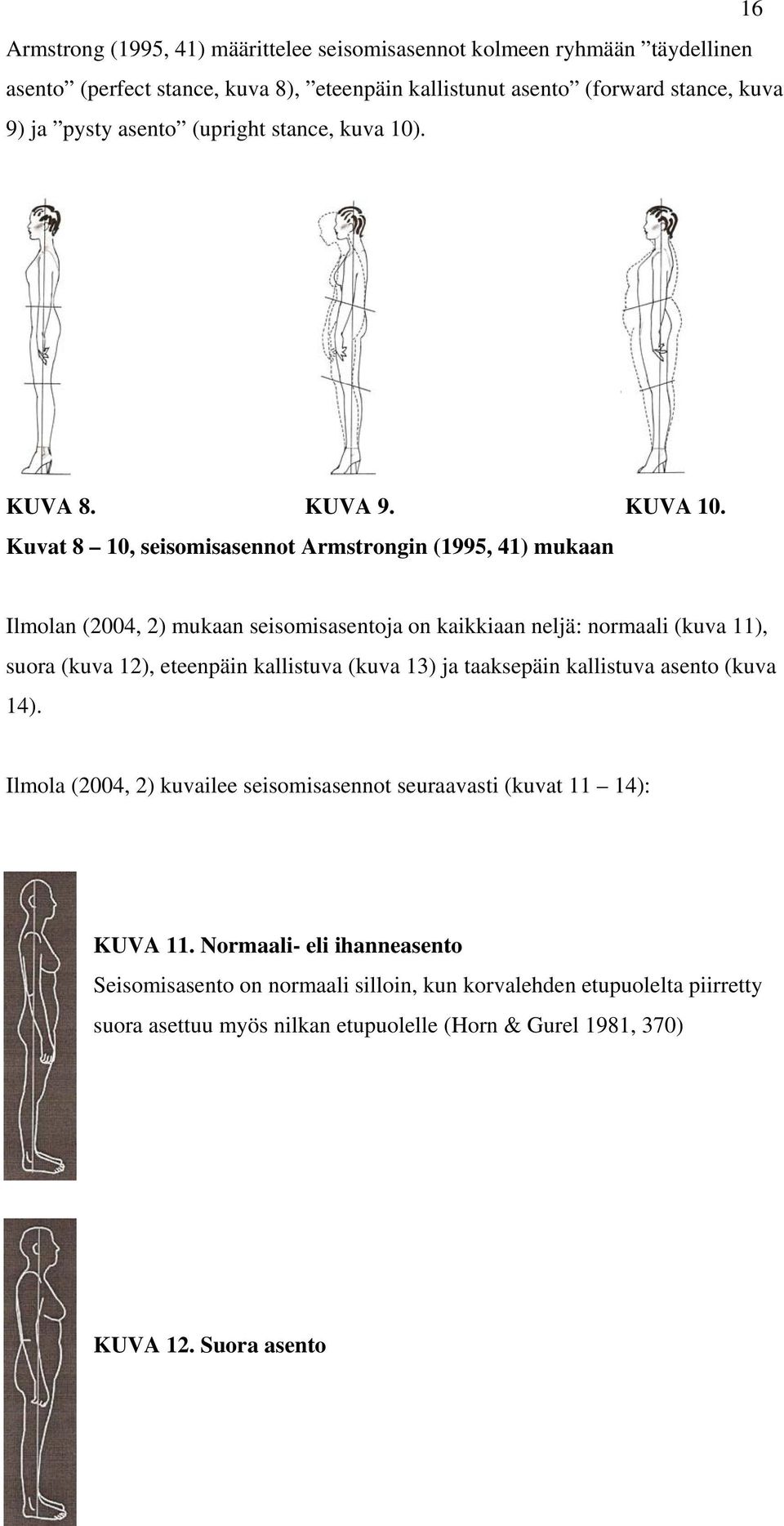 Kuvat 8 10, seisomisasennot Armstrongin (1995, 41) mukaan Ilmolan (2004, 2) mukaan seisomisasentoja on kaikkiaan neljä: normaali (kuva 11), suora (kuva 12), eteenpäin kallistuva