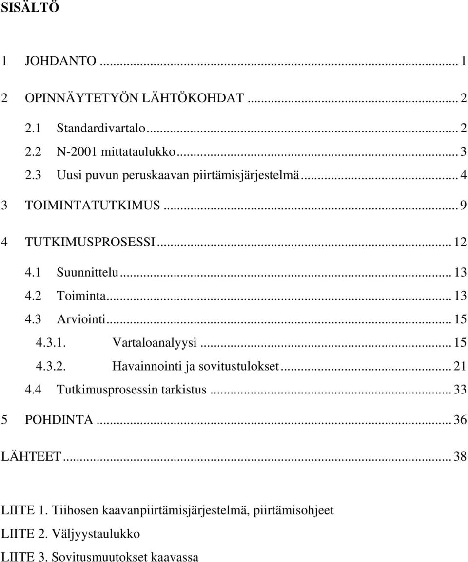 .. 13 4.3 Arviointi... 15 4.3.1. Vartaloanalyysi... 15 4.3.2. Havainnointi ja sovitustulokset... 21 4.4 Tutkimusprosessin tarkistus.