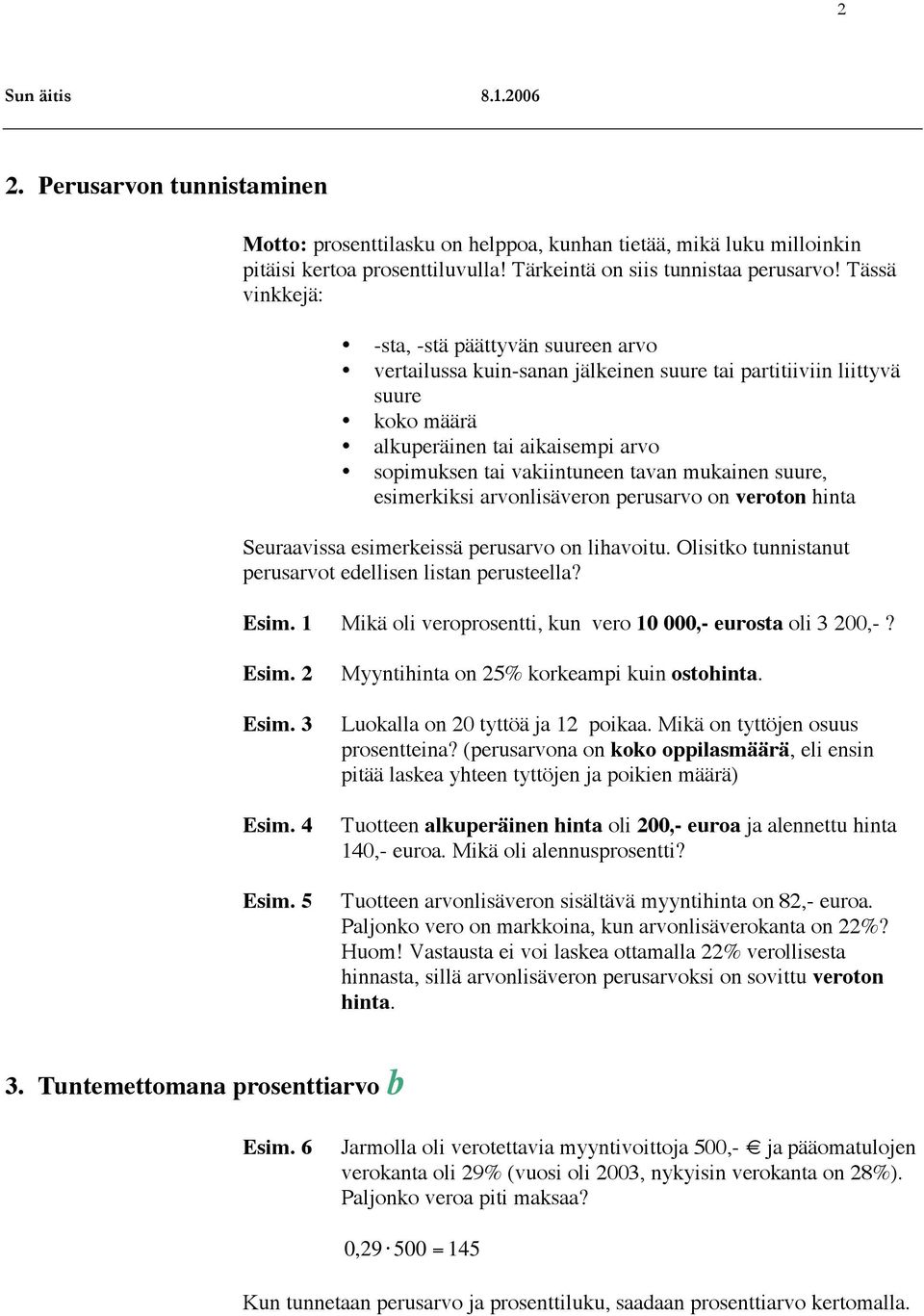 mukainen suure, esimerkiksi arvonlisäveron perusarvo on veroton hinta Seuraavissa esimerkeissä perusarvo on lihavoitu. Olisitko tunnistanut perusarvot edellisen listan perusteella? Esim.