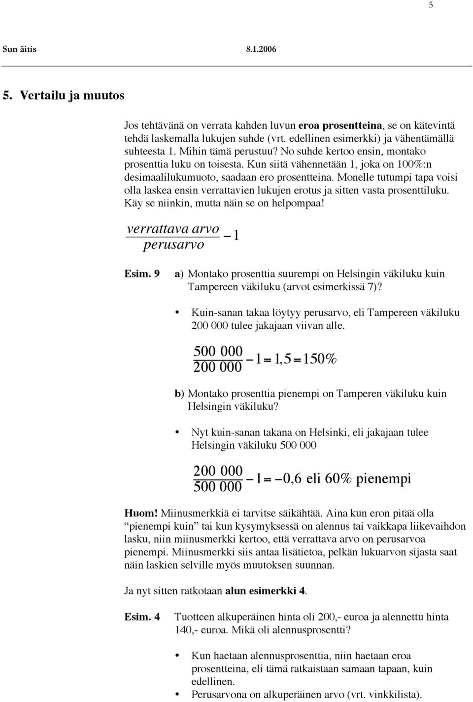 Monelle tutumpi tapa voisi olla laskea ensin verrattavien lukujen erotus ja sitten vasta prosenttiluku. Käy se niinkin, mutta näin se on helpompaa! verrattava arvo perusarvo!1 Esim.