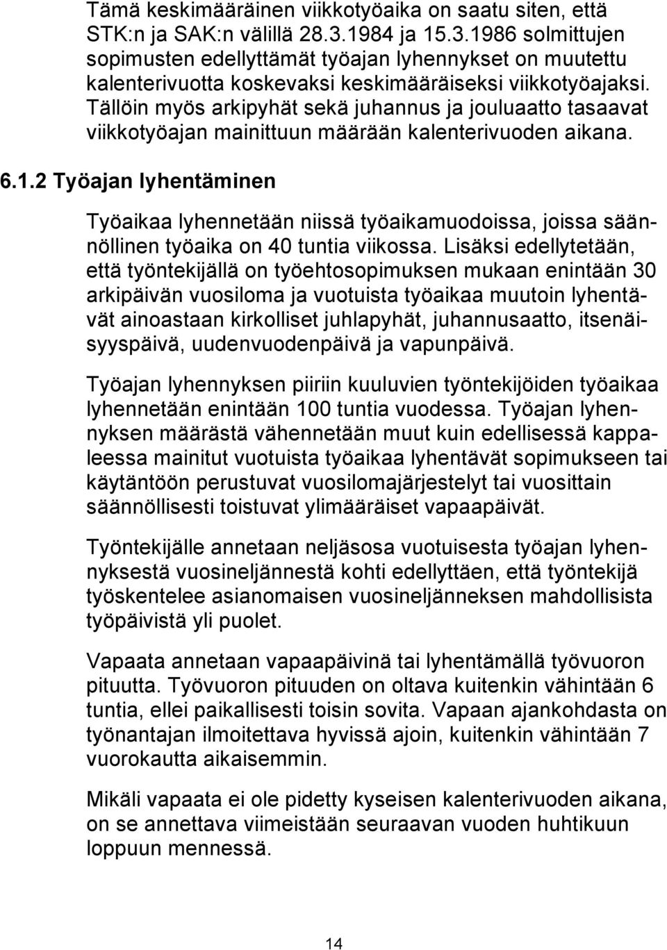 Tällöin myös arkipyhät sekä juhannus ja jouluaatto tasaavat viikkotyöajan mainittuun määrään kalenterivuoden aikana. 6.1.