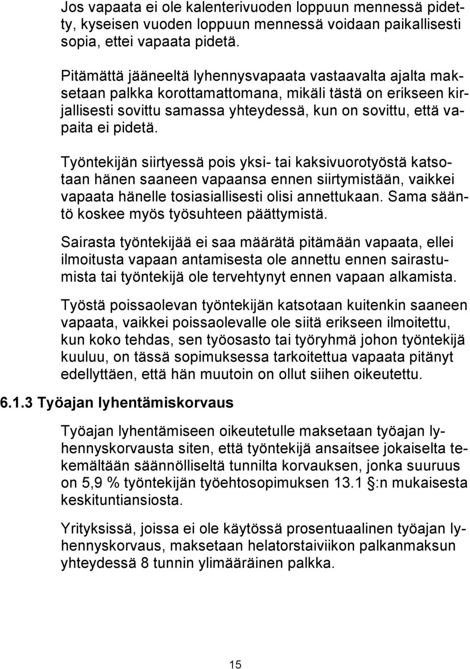 Työntekijän siirtyessä pois yksi- tai kaksivuorotyöstä katsotaan hänen saaneen vapaansa ennen siirtymistään, vaikkei vapaata hänelle tosiasiallisesti olisi annettukaan.