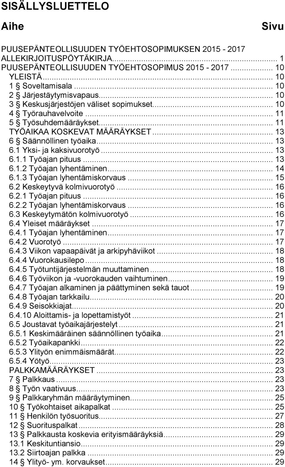 .. 13 6.1.1 Työajan pituus... 13 6.1.2 Työajan lyhentäminen... 14 6.1.3 Työajan lyhentämiskorvaus... 15 6.2 Keskeytyvä kolmivuorotyö... 16 6.2.1 Työajan pituus... 16 6.2.2 Työajan lyhentämiskorvaus.
