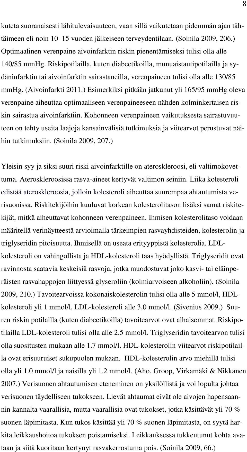 Riskipotilailla, kuten diabeetikoilla, munuaistautipotilailla ja sydäninfarktin tai aivoinfarktin sairastaneilla, verenpaineen tulisi olla alle 130/85 mmhg. (Aivoinfarkti 2011.