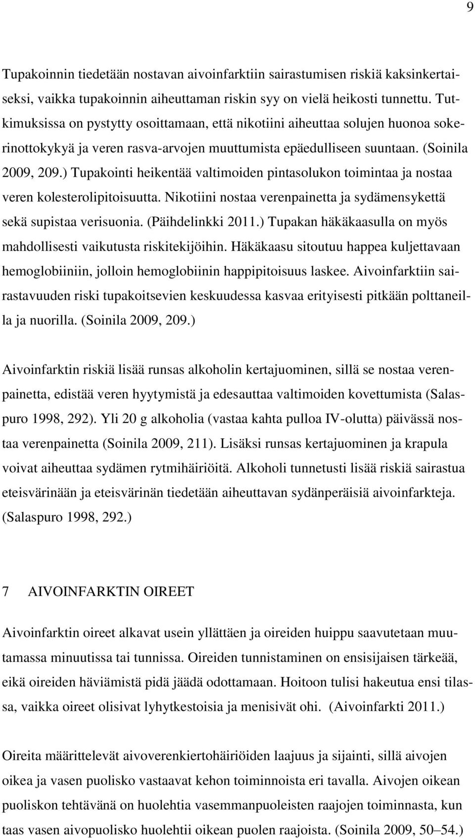 ) Tupakointi heikentää valtimoiden pintasolukon toimintaa ja nostaa veren kolesterolipitoisuutta. Nikotiini nostaa verenpainetta ja sydämensykettä sekä supistaa verisuonia. (Päihdelinkki 2011.