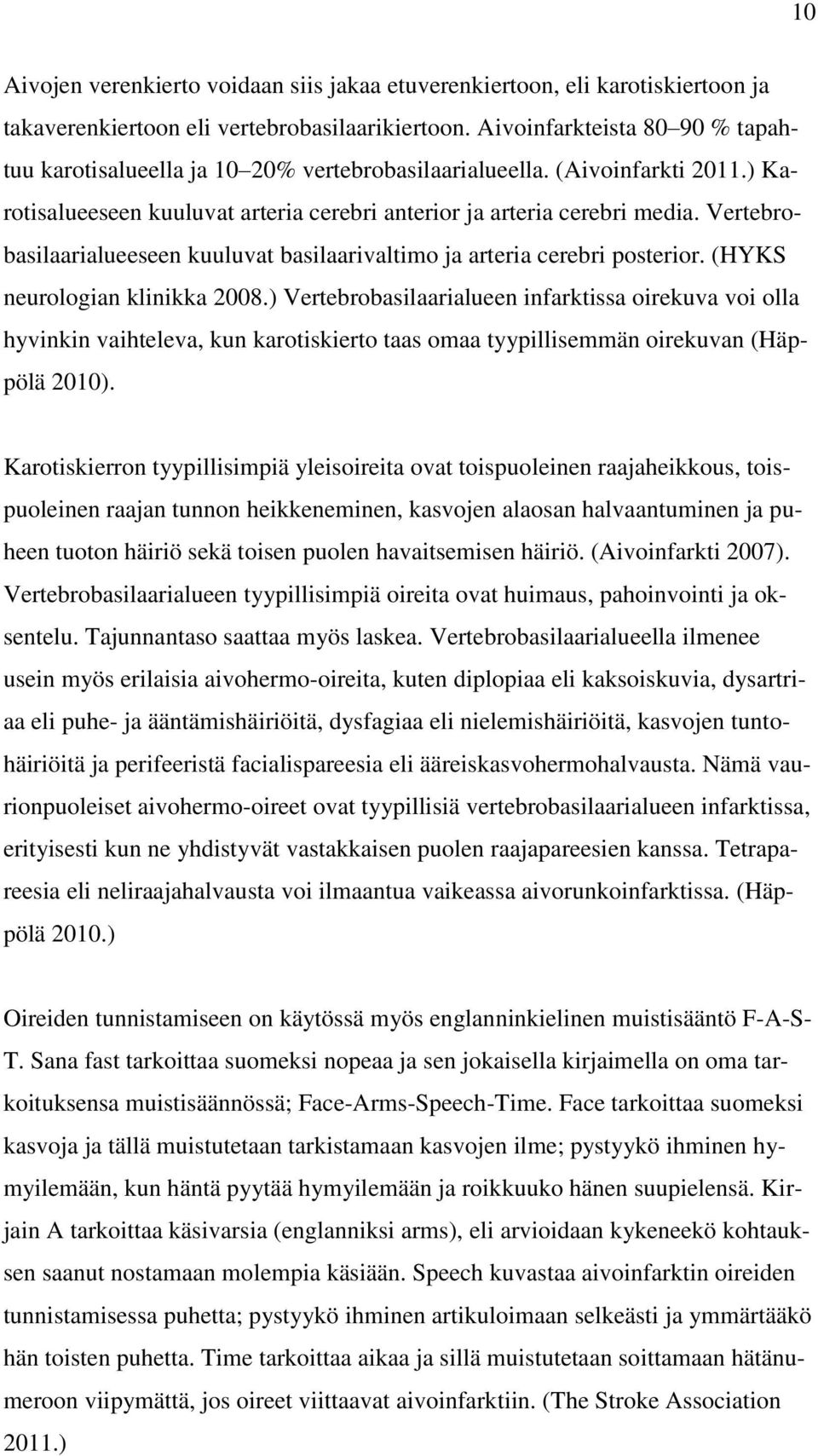 Vertebrobasilaarialueeseen kuuluvat basilaarivaltimo ja arteria cerebri posterior. (HYKS neurologian klinikka 2008.