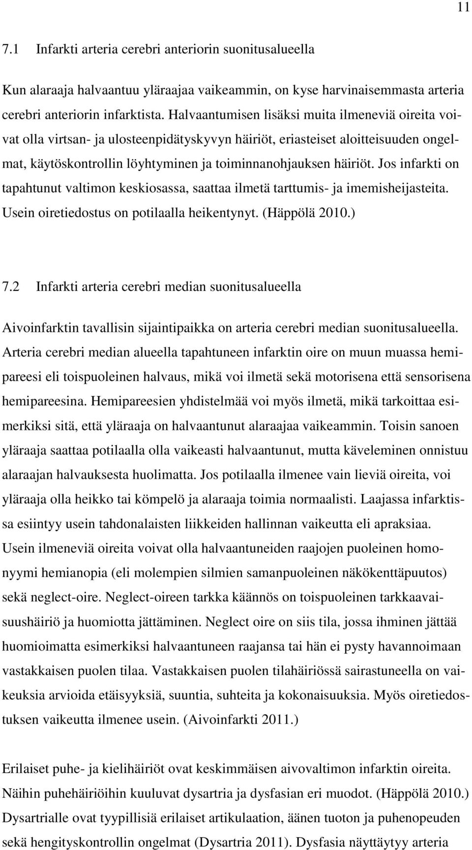 Jos infarkti on tapahtunut valtimon keskiosassa, saattaa ilmetä tarttumis- ja imemisheijasteita. Usein oiretiedostus on potilaalla heikentynyt. (Häppölä 2010.) 7.