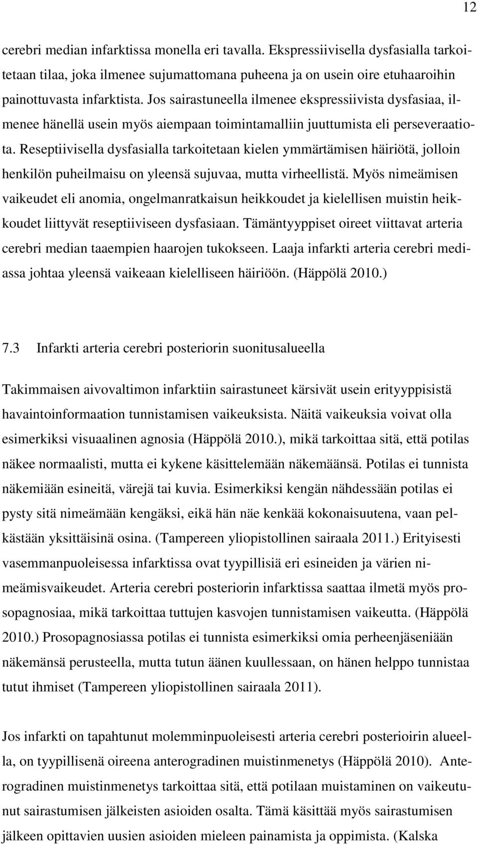 Reseptiivisella dysfasialla tarkoitetaan kielen ymmärtämisen häiriötä, jolloin henkilön puheilmaisu on yleensä sujuvaa, mutta virheellistä.