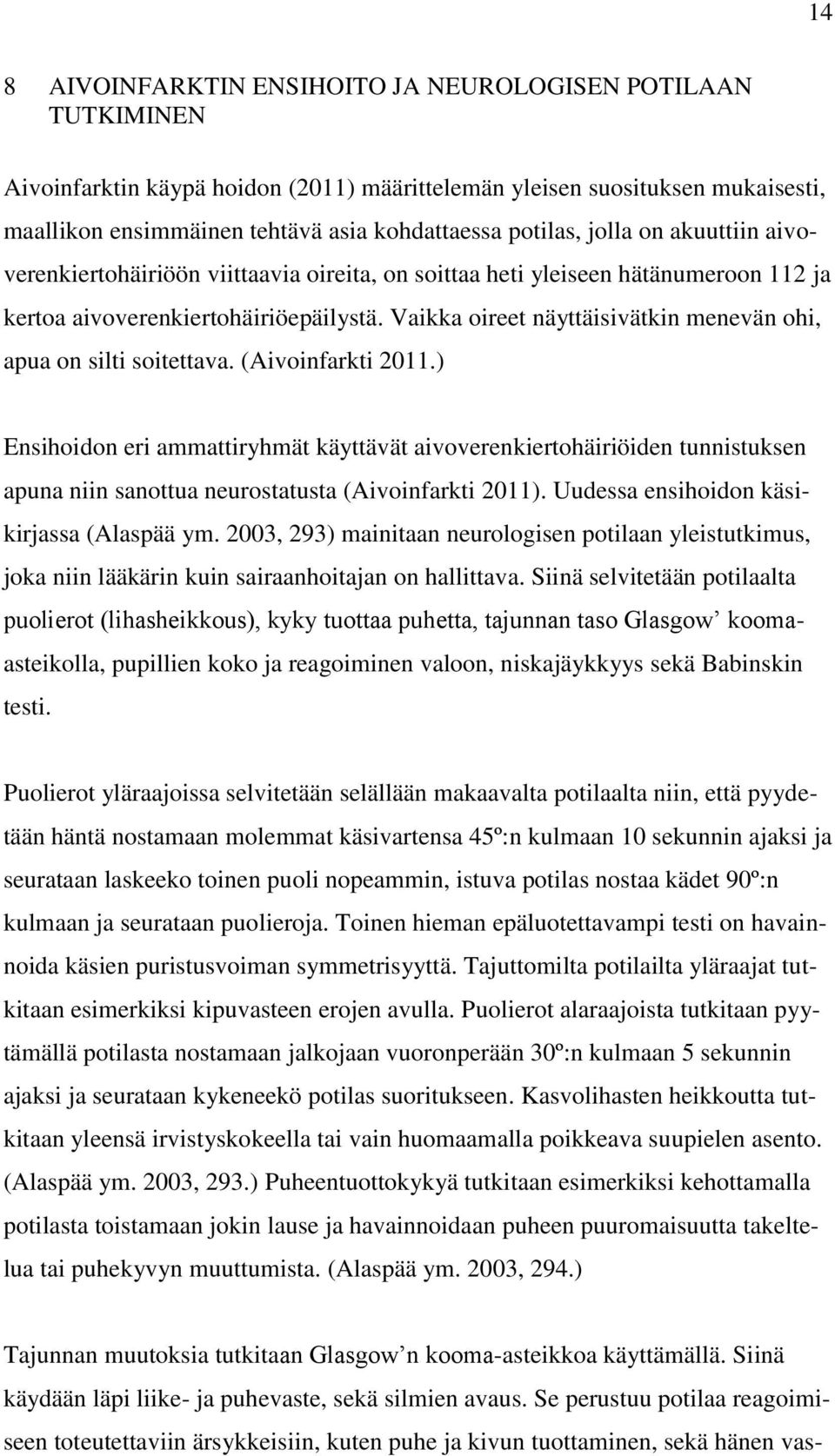 Vaikka oireet näyttäisivätkin menevän ohi, apua on silti soitettava. (Aivoinfarkti 2011.