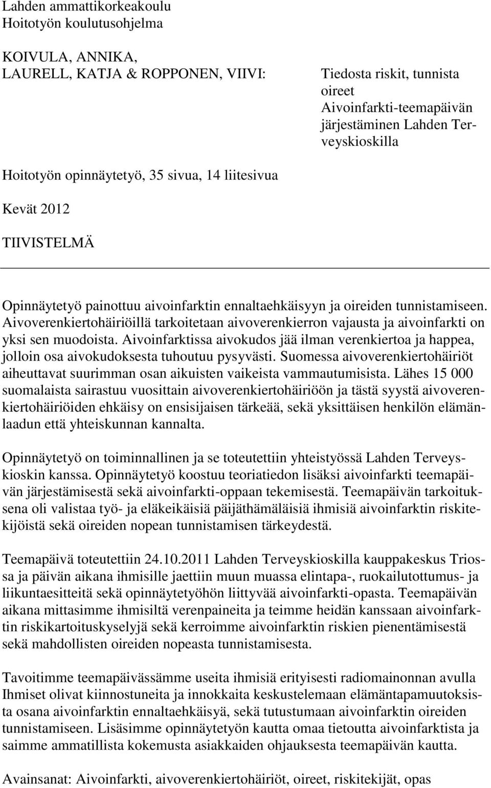 Aivoverenkiertohäiriöillä tarkoitetaan aivoverenkierron vajausta ja aivoinfarkti on yksi sen muodoista.