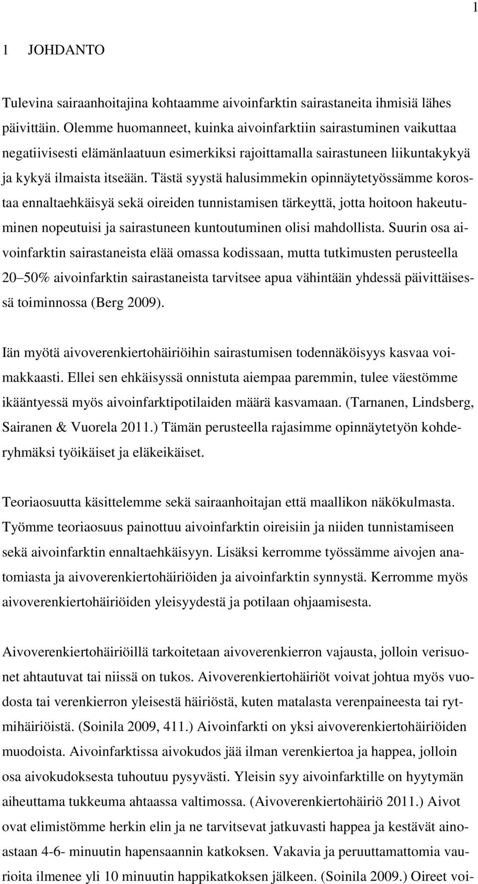 Tästä syystä halusimmekin opinnäytetyössämme korostaa ennaltaehkäisyä sekä oireiden tunnistamisen tärkeyttä, jotta hoitoon hakeutuminen nopeutuisi ja sairastuneen kuntoutuminen olisi mahdollista.