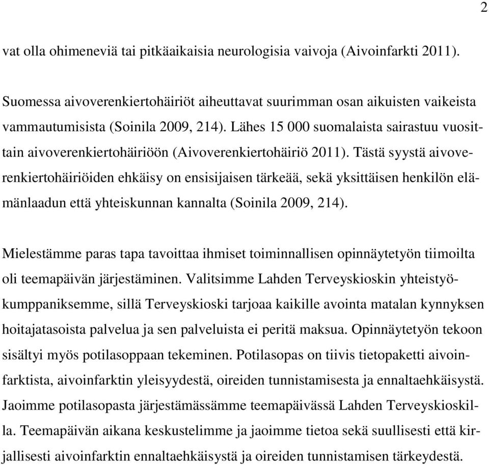 Tästä syystä aivoverenkiertohäiriöiden ehkäisy on ensisijaisen tärkeää, sekä yksittäisen henkilön elämänlaadun että yhteiskunnan kannalta (Soinila 2009, 214).