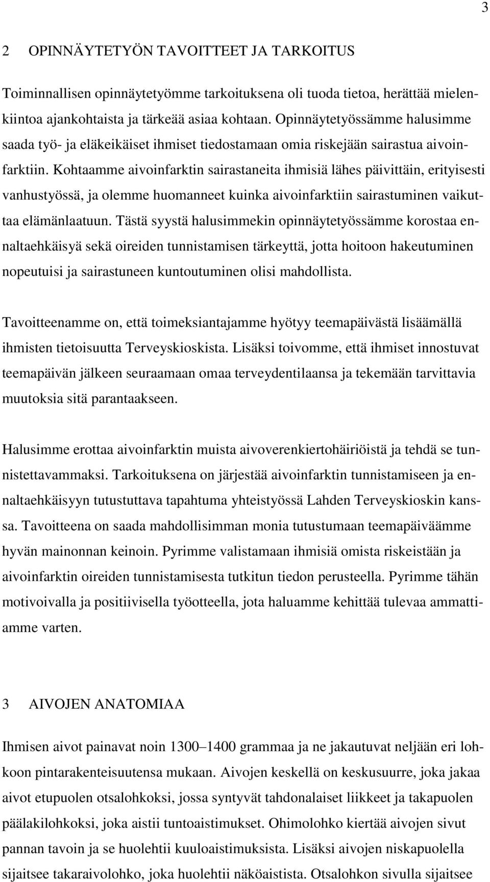 Kohtaamme aivoinfarktin sairastaneita ihmisiä lähes päivittäin, erityisesti vanhustyössä, ja olemme huomanneet kuinka aivoinfarktiin sairastuminen vaikuttaa elämänlaatuun.