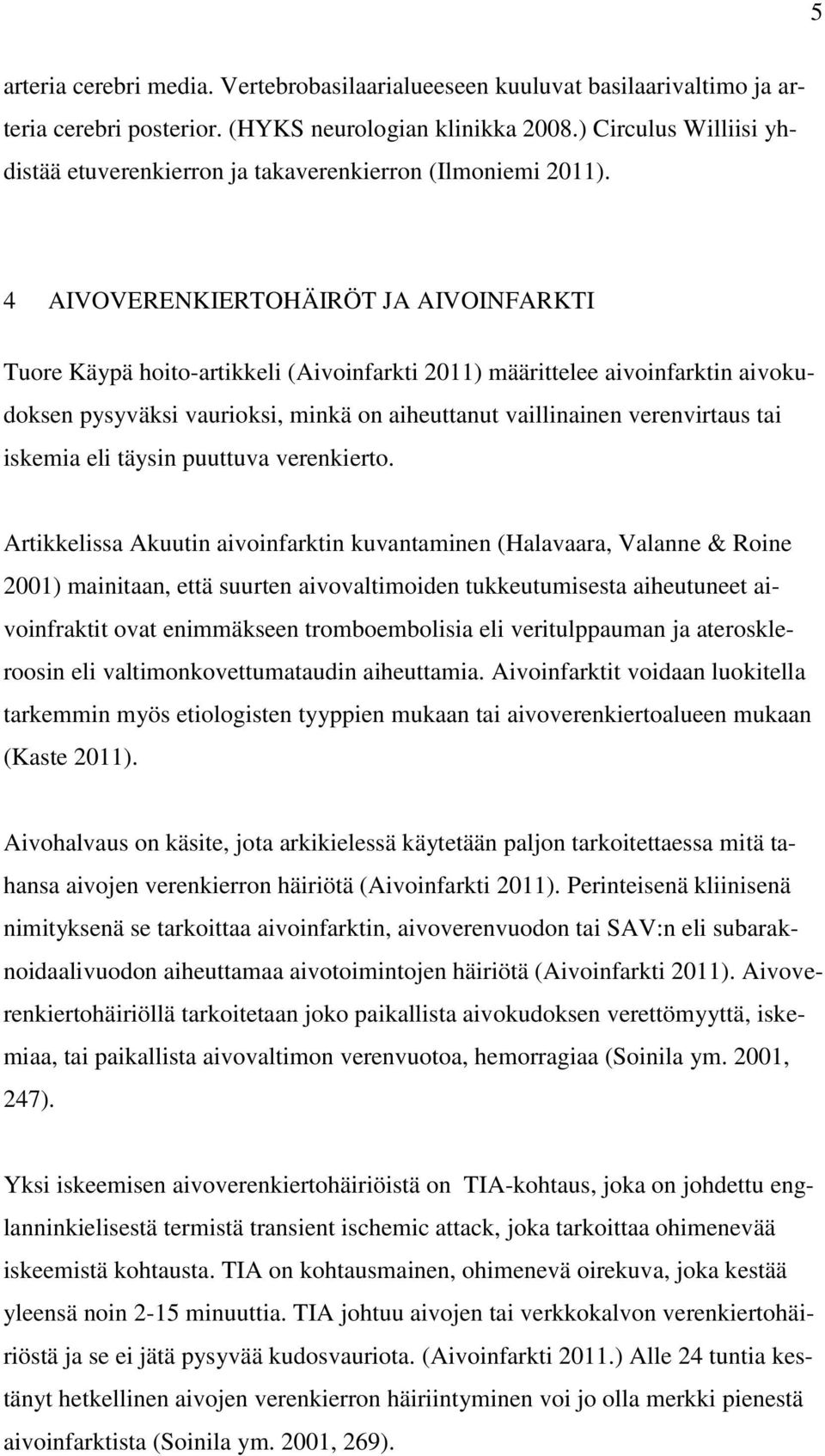 4 AIVOVERENKIERTOHÄIRÖT JA AIVOINFARKTI Tuore Käypä hoito-artikkeli (Aivoinfarkti 2011) määrittelee aivoinfarktin aivokudoksen pysyväksi vaurioksi, minkä on aiheuttanut vaillinainen verenvirtaus tai