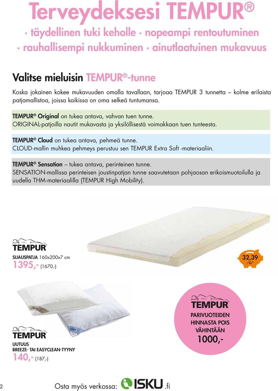 ORIGINAL-patjoilla nautit mukavasta ja yksilöllisestä voimakkaan tuen tunteesta. TEMPUR Cloud on tukea antava, pehmeä tunne. CLOUD-mallin muhkea pehmeys perustuu sen TEMPUR Extra Soft -materiaaliin.