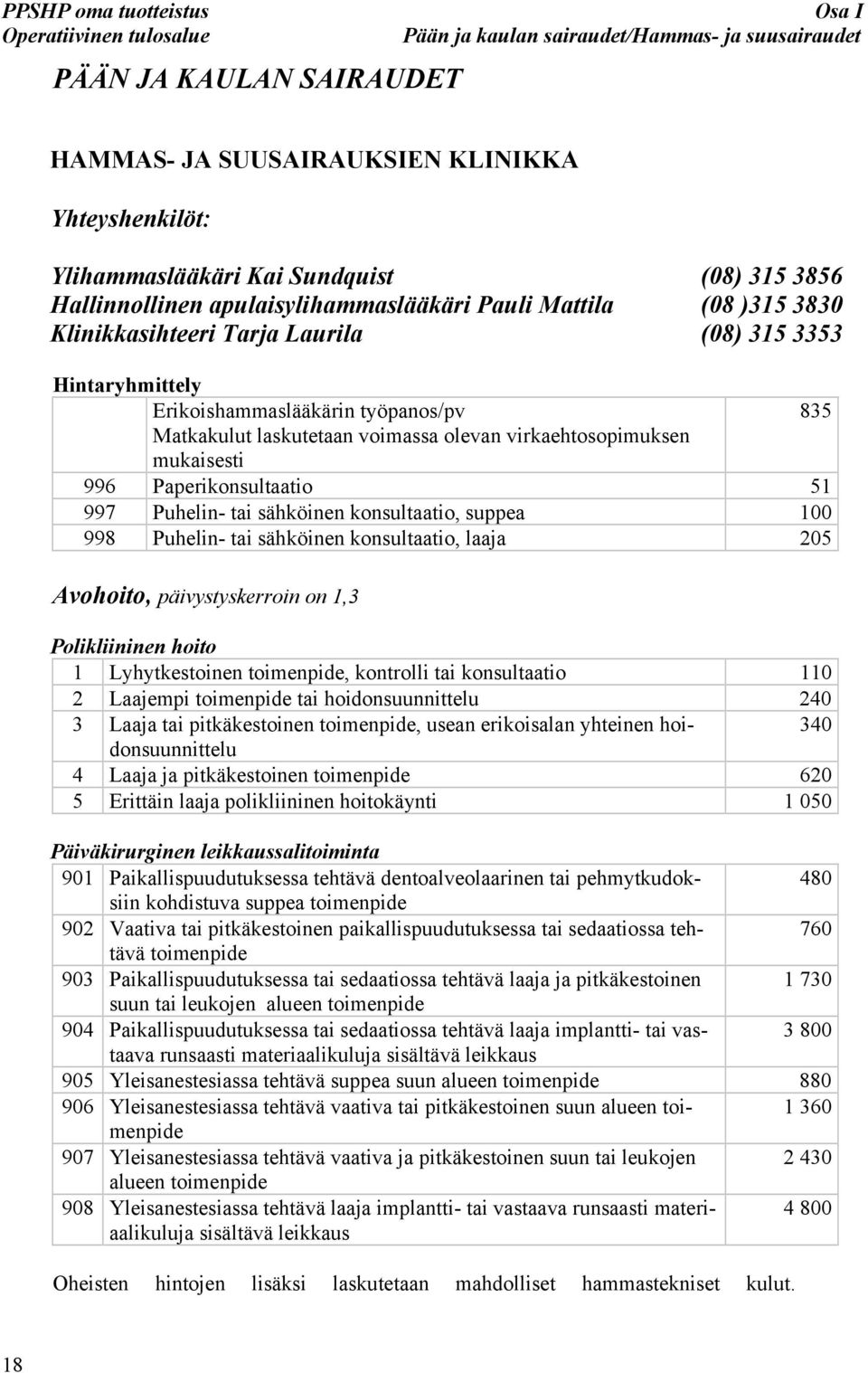 Matkakulut laskutetaan voimassa olevan virkaehtosopimuksen mukaisesti 996 Paperikonsultaatio 51 997 Puhelin- tai sähköinen konsultaatio, suppea 100 998 Puhelin- tai sähköinen konsultaatio, laaja 205