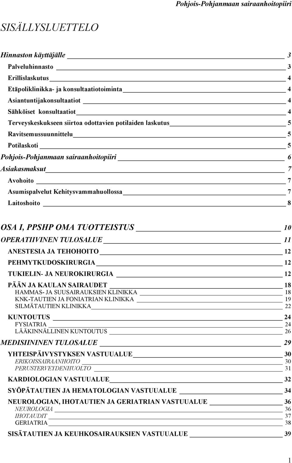 Kehitysvammahuollossa 7 Laitoshoito 8 OSA I, PPSHP OMA TUOTTEISTUS 10 OPERATIIVINEN TULOSALUE 11 ANESTESIA JA TEHOHOITO 12 PEHMYTKUDOSKIRURGIA 12 TUKIELIN- JA NEUROKIRURGIA 12 PÄÄN JA KAULAN