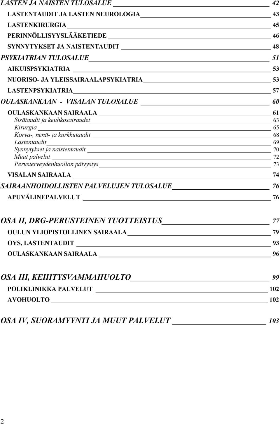 Lastentaudit 69 Synnytykset ja naistentaudit 70 Muut palvelut 72 Perusterveydenhuollon päivystys 73 VISALAN SAIRAALA 74 SAIRAANHOIDOLLISTEN PALVELUJEN TULOSALUE 76 APUVÄLINEPALVELUT 76 OSA II,
