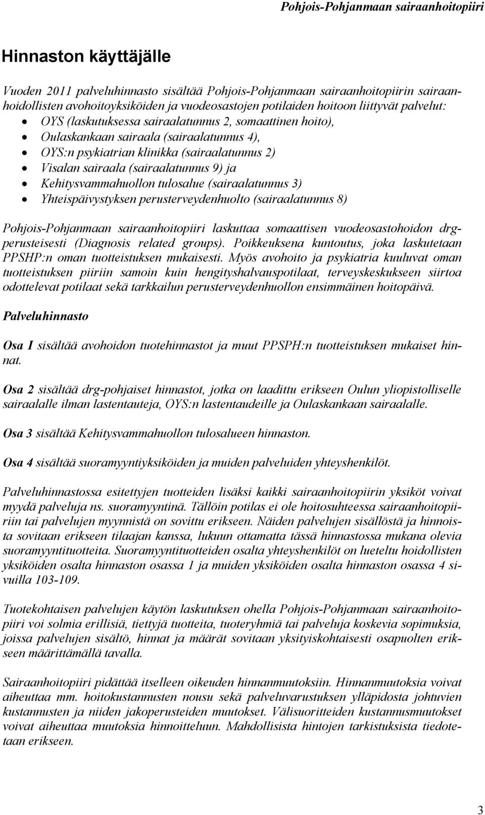 sairaala (sairaalatunnus 9) ja Kehitysvammahuollon tulosalue (sairaalatunnus 3) Yhteispäivystyksen perusterveydenhuolto (sairaalatunnus 8) Pohjois-Pohjanmaan sairaanhoitopiiri laskuttaa somaattisen
