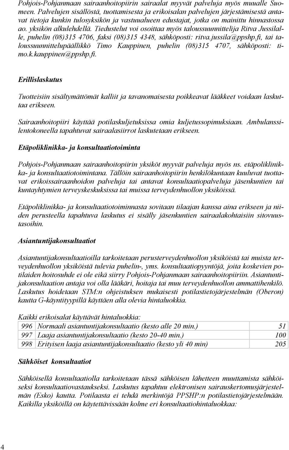 Tiedustelut voi osoittaa myös taloussuunnittelija Ritva Jussilalle, puhelin (08)315 4706, faksi (08)315 4348, sähköposti: ritva.jussila@ppshp.