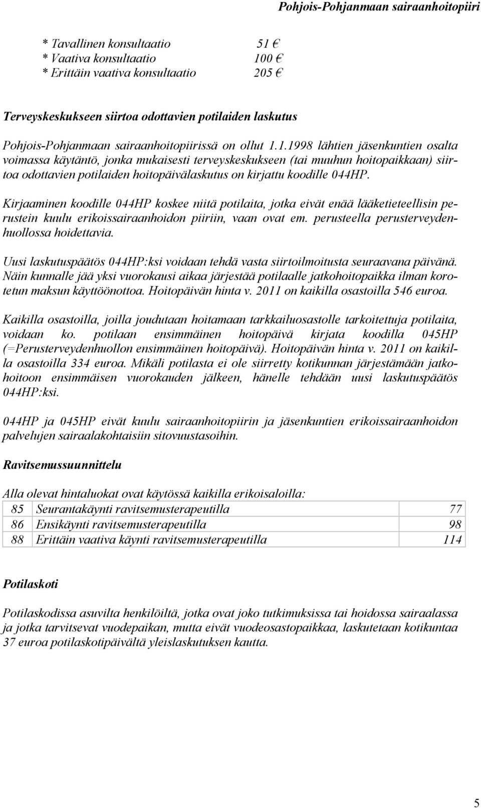 1.1998 lähtien jäsenkuntien osalta voimassa käytäntö, jonka mukaisesti terveyskeskukseen (tai muuhun hoitopaikkaan) siirtoa odottavien potilaiden hoitopäivälaskutus on kirjattu koodille 044HP.