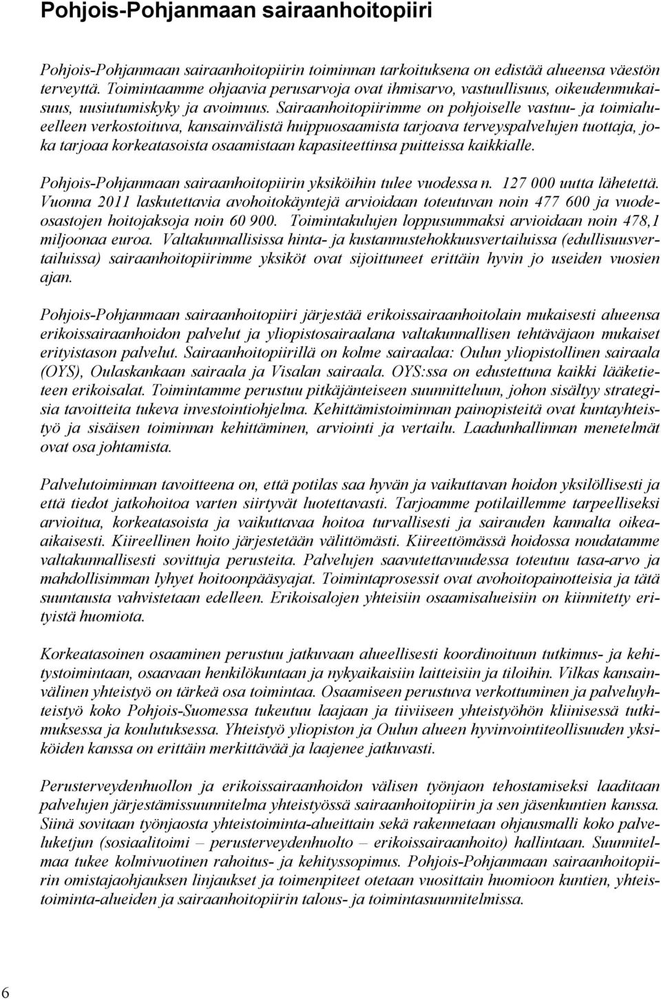 Sairaanhoitopiirimme on pohjoiselle vastuu- ja toimialueelleen verkostoituva, kansainvälistä huippuosaamista tarjoava terveyspalvelujen tuottaja, joka tarjoaa korkeatasoista osaamistaan