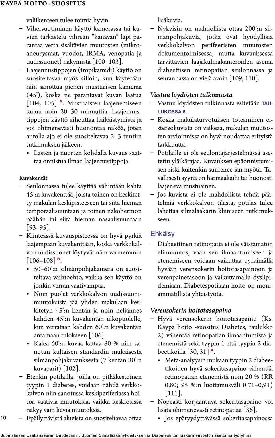 Laajennustippojen (tropikamidi) käyttö on suositeltavaa myös silloin, kun käytetään niin sanottua pienen mustuaisen kameraa (45 ), koska ne parantavat kuvan laatua [104, 105] A.