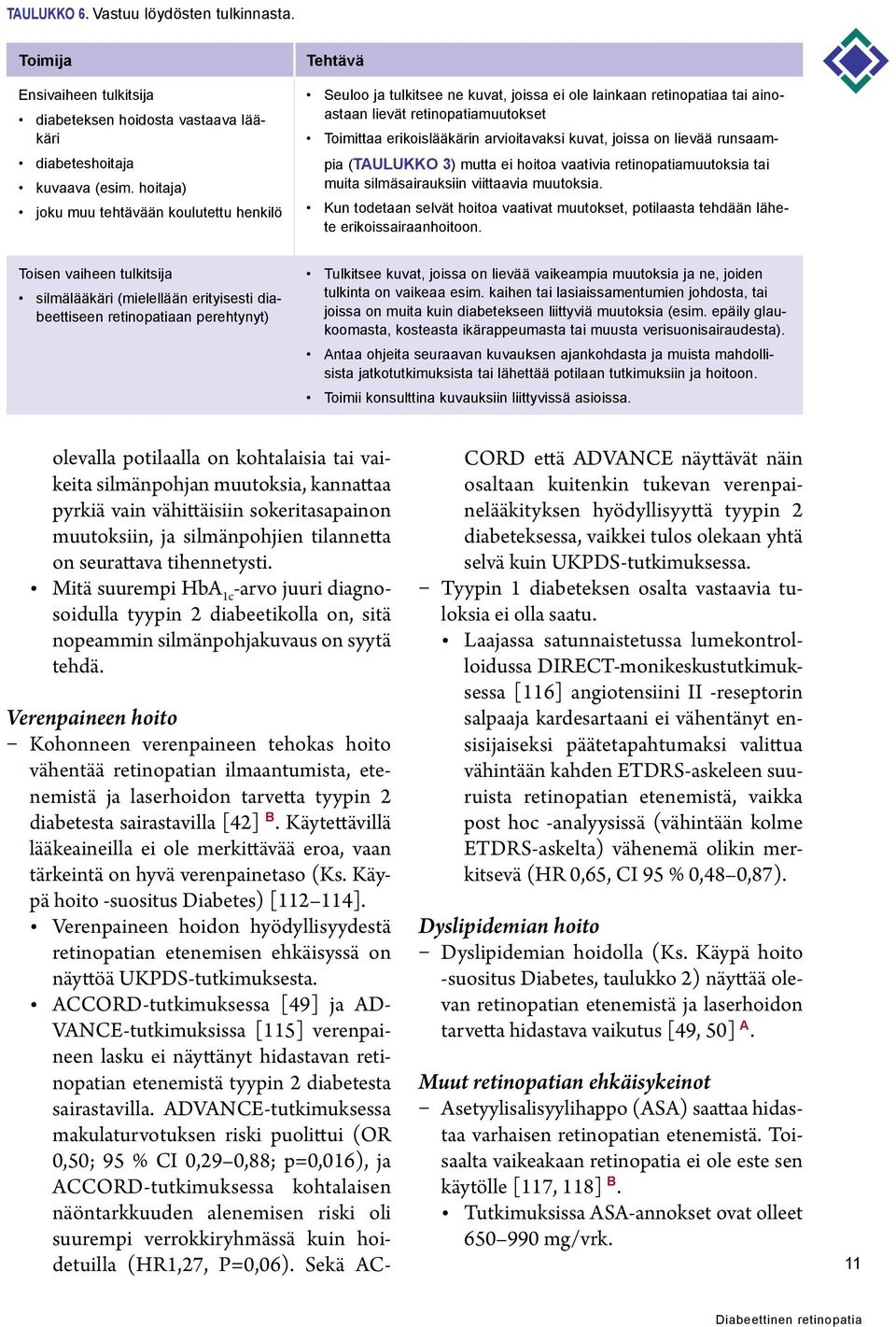 arvioitavaksi kuvat, joissa on lievää runsaampia (TAULUKKO 3) mutta ei hoitoa vaativia retinopatiamuutoksia tai muita silmäsairauksiin viittaavia muutoksia.