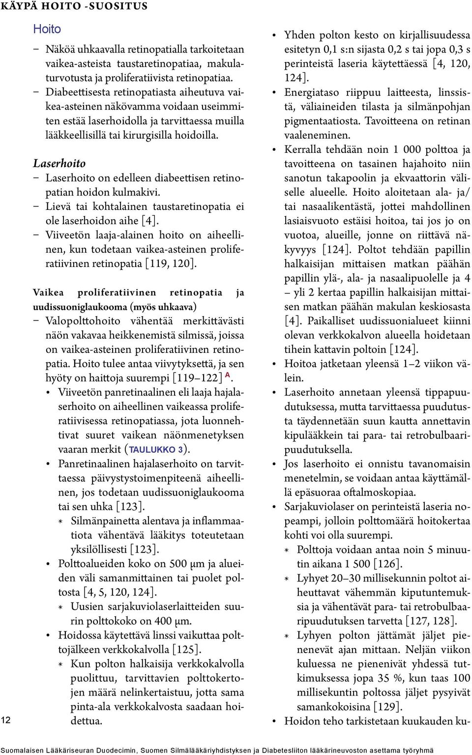 Laserhoito Laserhoito on edelleen diabeettisen retinopatian hoidon kulmakivi. Lievä tai kohtalainen taustaretinopatia ei ole laserhoidon aihe [4].
