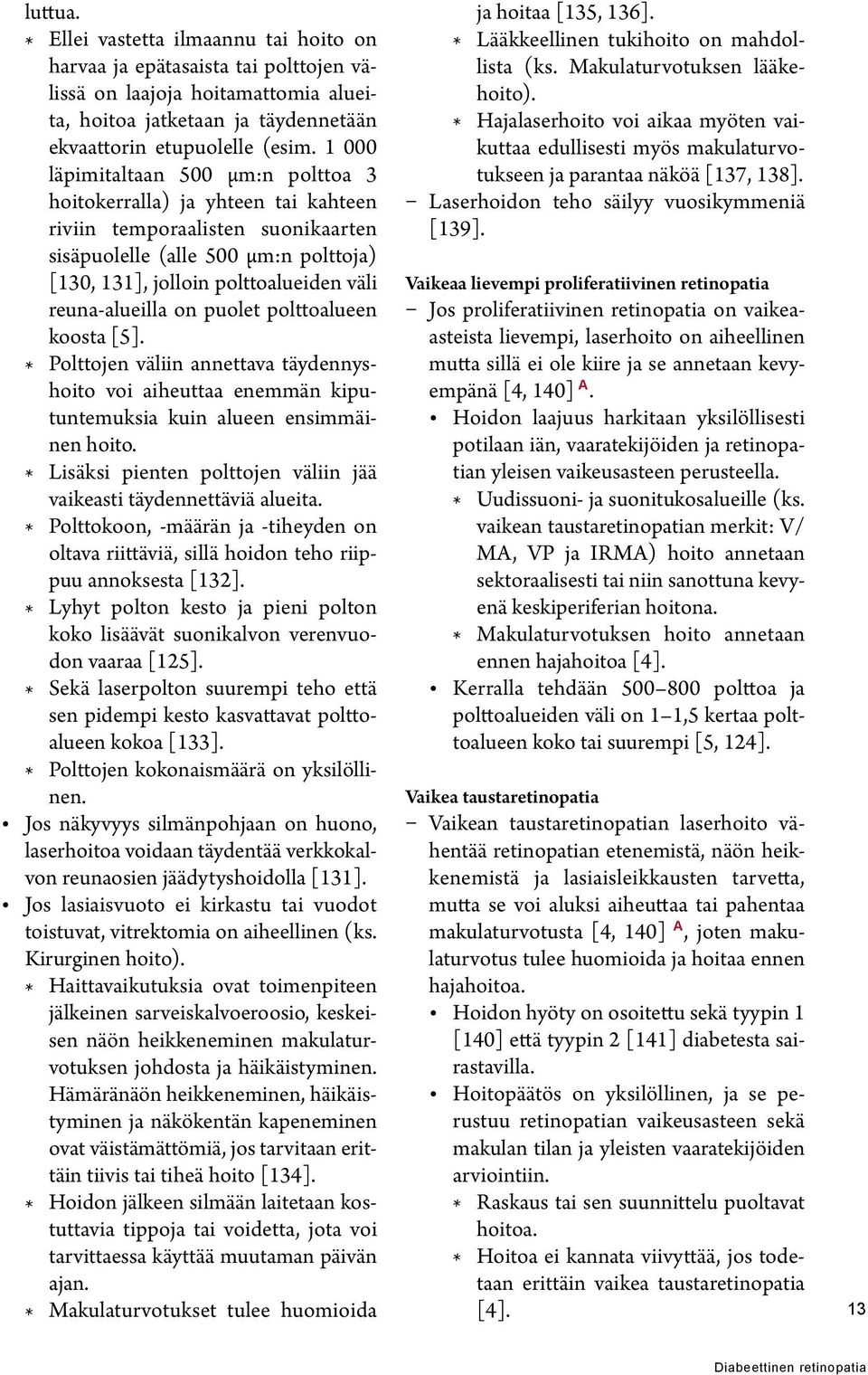 reuna-alueilla on puolet polttoalueen koosta [5]. * Polttojen väliin annettava täydennyshoito voi aiheuttaa enemmän kiputuntemuksia kuin alueen ensimmäinen hoito.