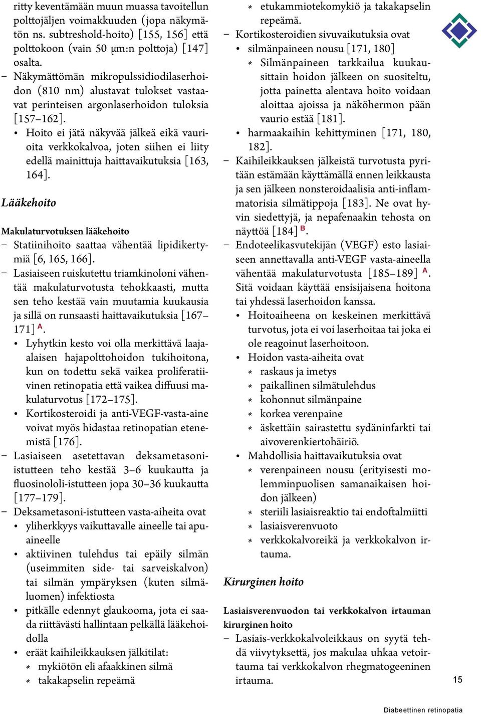 Hoito ei jätä näkyvää jälkeä eikä vaurioita verkkokalvoa, joten siihen ei liity edellä mainittuja haittavaikutuksia [163, 164].