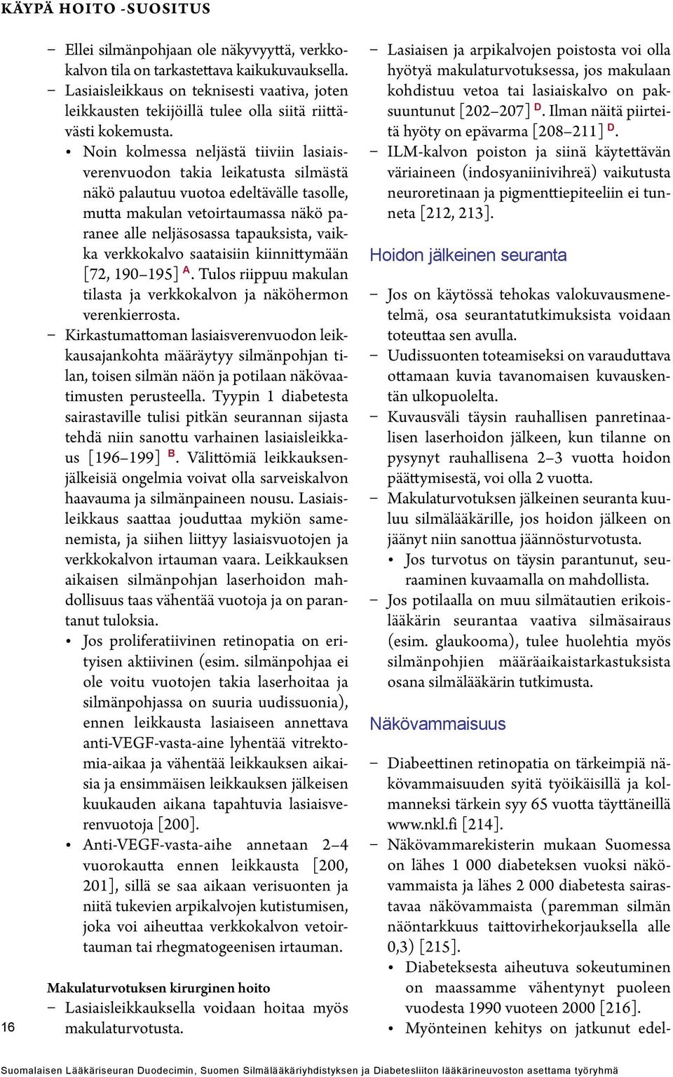 Noin kolmessa neljästä tiiviin lasiaisverenvuodon takia leikatusta silmästä näkö palautuu vuotoa edeltävälle tasolle, mutta makulan vetoirtaumassa näkö paranee alle neljäsosassa tapauksista, vaikka