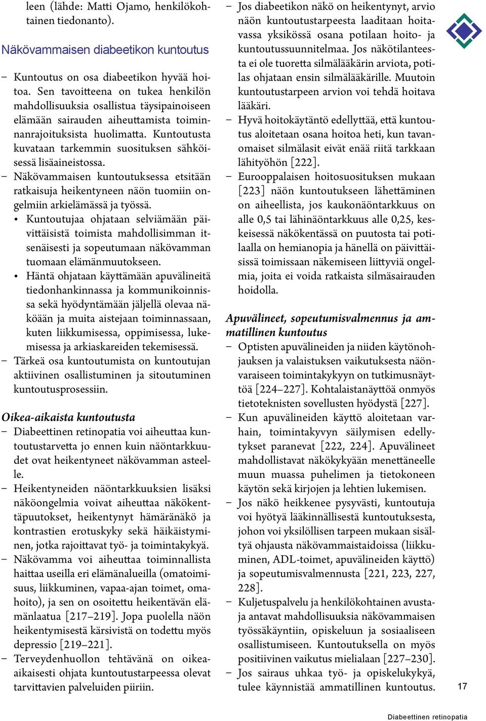 Kuntoutusta kuvataan tarkemmin suosituksen sähköisessä lisäaineistossa. Näkövammaisen kuntoutuksessa etsitään ratkaisuja heikentyneen näön tuomiin ongelmiin arkielämässä ja työssä.