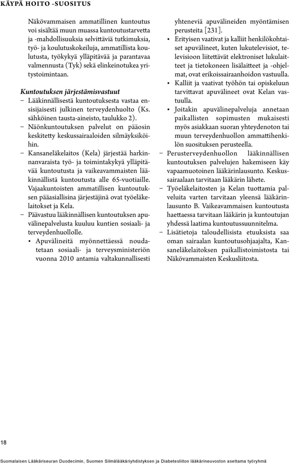 Kuntoutuksen järjestämisvastuut Lääkinnällisestä kuntoutuksesta vastaa ensisijaisesti julkinen terveydenhuolto (Ks. sähköinen tausta-aineisto, taulukko 2).