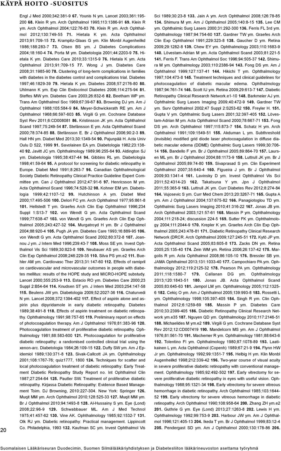 J Diabetes Complications 2004;18:160-4 74. Porta M ym. Diabetologia 2001;44:2203-9 75. Hietala K ym. Diabetes Care 2010;33:1315-9 76. Hietala K ym. Acta Ophthalmol 2013;91:709-15 77. Wong J ym.