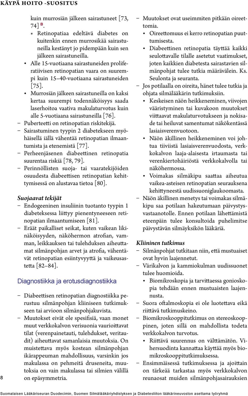 Alle 15-vuotiaana sairastuneiden proliferatiivisen retinopatian vaara on suurempi kuin 15 40-vuotiaana sairastuneiden [75].
