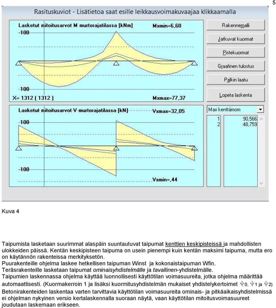 Puurakenteille ohjelma laskee hetkellisen taipuman Winst ja kokonaistaipuman Wfin. Teräsrakenteille lasketaan taipumat ominaisyhdistelmälle ja tavallinen-yhdistelmälle.