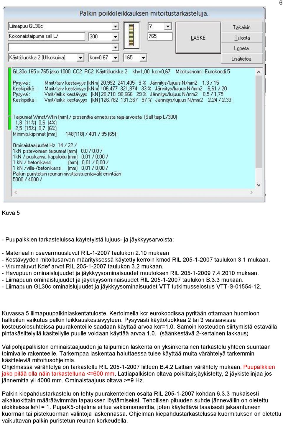 - Havupuun ominaislujuudet ja jäykkyysominaisuudet muutoksen RIL 205-1-2009 7.4.2010 mukaan. - Liimapuun ominaislujuudet ja jäykkyysominaisuudet RIL 205-1-2007 taulukon B.3.3 mukaan.