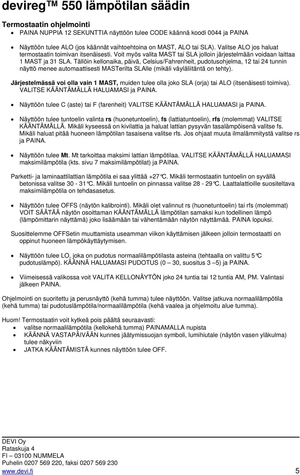 Tällöin kellonaika, päivä, Celsius/Fahrenheit, pudotusohjelma, 12 tai 24 tunnin näyttö menee automaattisesti MASTerilta SLAlle (mikäli väyläliitäntä on tehty).